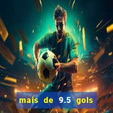 mais de 9.5 gols o que significa